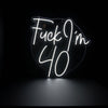 Fuck I&#39;m 40 NEON SIGN